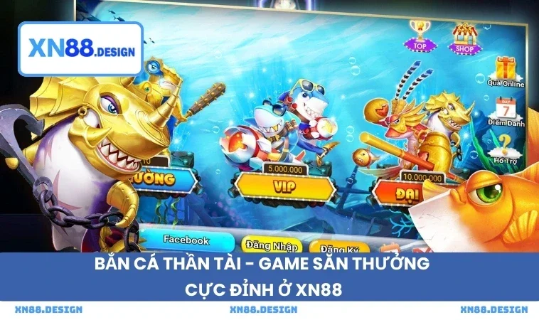 Bắn Cá Thần Tài - Game Săn Thưởng Cực Đỉnh Ở XN88