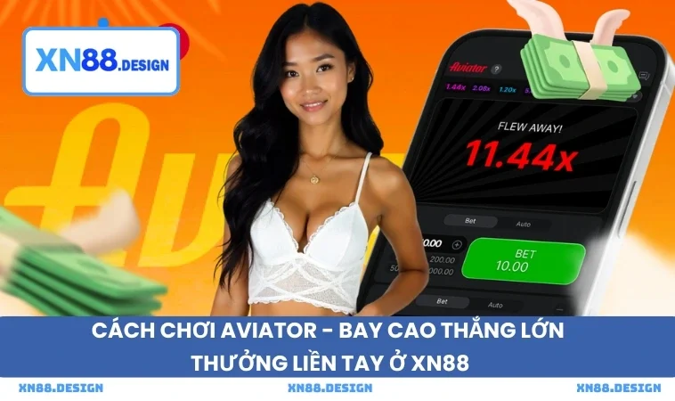 Cách Chơi Aviator - Bay Cao Thắng Lớn Thưởng Liền Tay Ở XN88