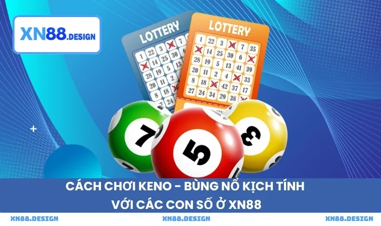 Cách Chơi Keno - Bùng Nổ Kịch Tính Với Các Con Số Ở XN88