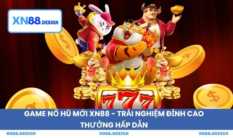 Game Nổ Hũ Mới XN88 - Trải Nghiệm Đỉnh Cao Thưởng Hấp Dẫn